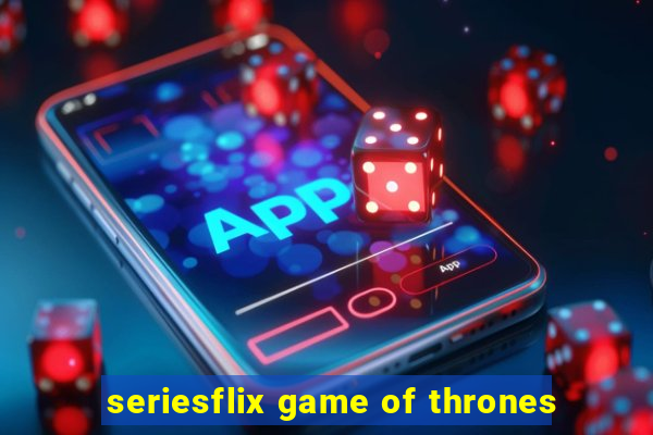 seriesflix game of thrones